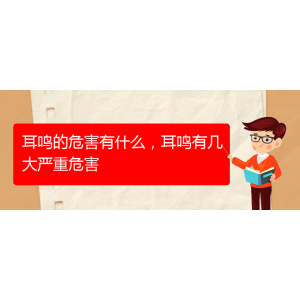 (安順耳鼻喉醫(yī)院掛號(hào))耳鳴的危害有什么，耳鳴有幾大嚴(yán)重危害