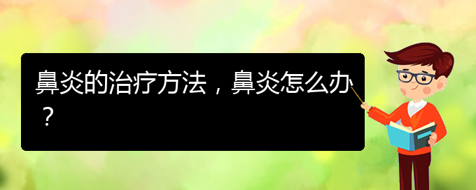 (貴陽治療慢性鼻炎好點的醫(yī)院)鼻炎的治療方法，鼻炎怎么辦？(圖1)
