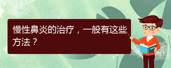 (貴陽貴陽什么醫(yī)院治慢性鼻炎好)慢性鼻炎的治療，一般有這些方法？(圖1)