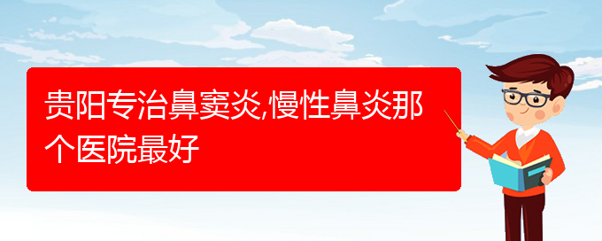 (貴陽(yáng)哪家治療慢性鼻炎醫(yī)院好)貴陽(yáng)專(zhuān)治鼻竇炎,慢性鼻炎那個(gè)醫(yī)院最好(圖1)