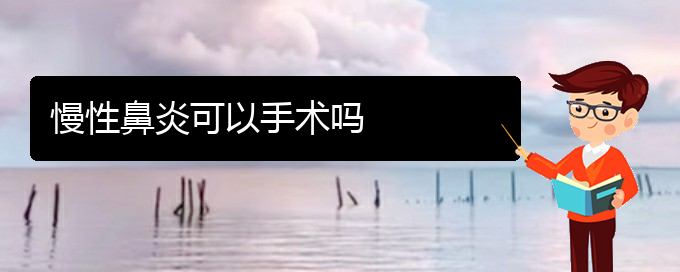 (貴陽治療慢性鼻炎醫(yī)院在哪里)慢性鼻炎可以手術嗎(圖1)