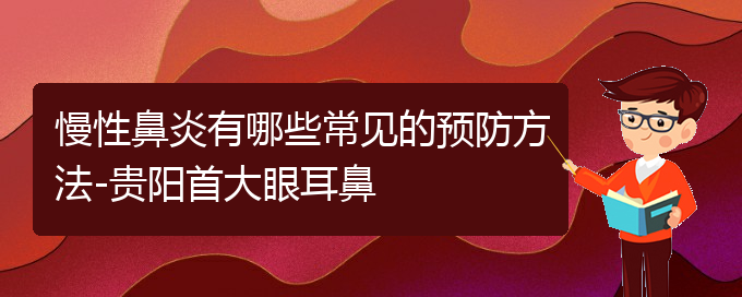 (貴陽(yáng)很好的治慢性鼻炎醫(yī)院)慢性鼻炎有哪些常見(jiàn)的預(yù)防方法-貴陽(yáng)首大眼耳鼻(圖1)
