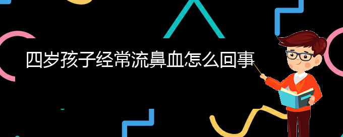 (貴陽(yáng)鼻科醫(yī)院掛號(hào))四歲孩子經(jīng)常流鼻血怎么回事(圖1)