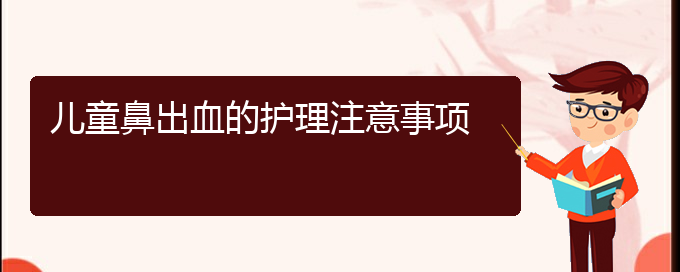 (貴陽鼻科醫(yī)院掛號)兒童鼻出血的護理注意事項(圖1)
