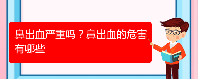 (貴陽(yáng)鼻科醫(yī)院掛號(hào))鼻出血嚴(yán)重嗎？鼻出血的危害有哪些(圖1)