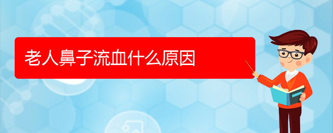 (貴陽(yáng)鼻科醫(yī)院掛號(hào))老人鼻子流血什么原因(圖1)