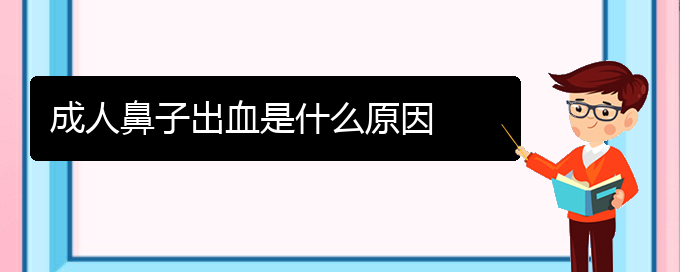 (貴陽(yáng)銘仁耳鼻喉醫(yī)院能看鼻出血嗎)成人鼻子出血是什么原因(圖1)