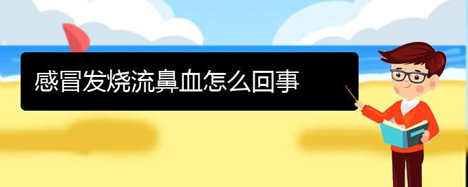 (貴陽(yáng)鼻科醫(yī)院掛號(hào))感冒發(fā)燒流鼻血怎么回事(圖1)