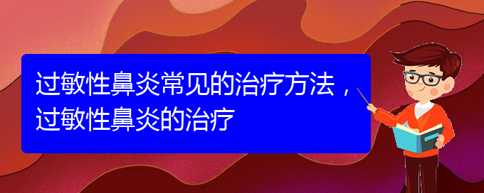 (貴陽過敏性鼻炎治療醫(yī)院哪個(gè)好)過敏性鼻炎常見的治療方法，過敏性鼻炎的治療(圖1)