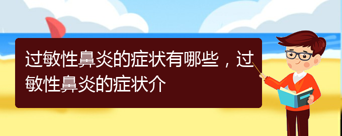 (貴陽怎樣治療季節(jié)性過敏性鼻炎)過敏性鼻炎的癥狀有哪些，過敏性鼻炎的癥狀介(圖1)
