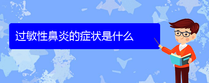 (貴陽(yáng)去哪治過(guò)敏性鼻炎)過(guò)敏性鼻炎的癥狀是什么(圖1)