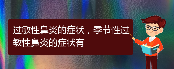 (貴陽咋治過敏性鼻炎)過敏性鼻炎的癥狀，季節(jié)性過敏性鼻炎的癥狀有(圖1)