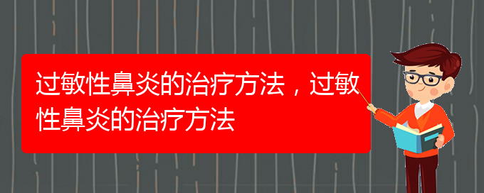 (貴陽(yáng)治過(guò)敏性鼻炎有哪些方法)過(guò)敏性鼻炎的治療方法，過(guò)敏性鼻炎的治療方法(圖1)