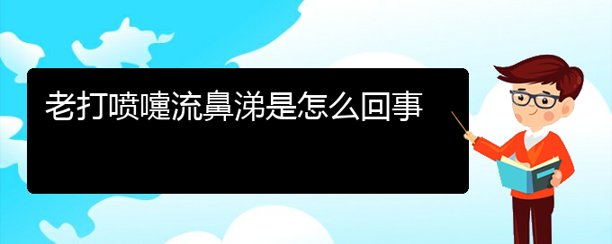(貴州治療過敏性鼻炎?？漆t(yī)院)老打噴嚏流鼻涕是怎么回事(圖1)