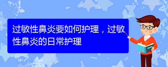 (貴陽(yáng)市治療過(guò)敏性鼻炎的醫(yī)院哪家好)過(guò)敏性鼻炎要如何護(hù)理，過(guò)敏性鼻炎的日常護(hù)理(圖1)