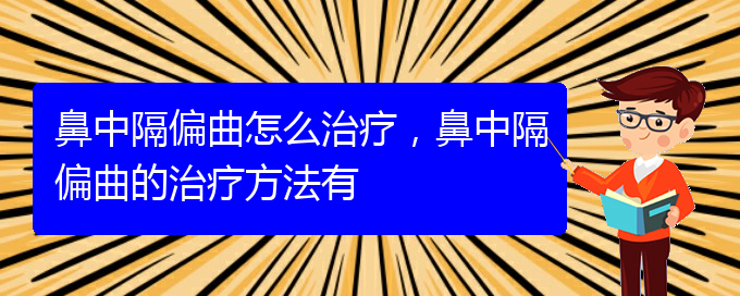 (貴陽(yáng)醫(yī)治鼻中隔偏曲掛哪個(gè)科)鼻中隔偏曲怎么治療，鼻中隔偏曲的治療方法有(圖1)