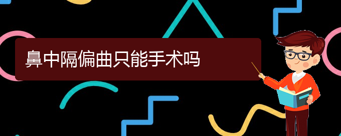 (貴陽治鼻中隔偏曲掛哪個(gè)科)鼻中隔偏曲只能手術(shù)嗎(圖1)