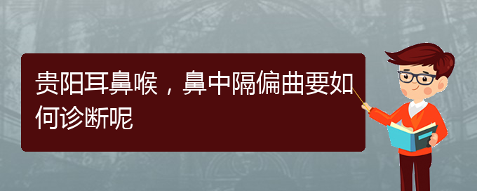 (貴陽(yáng)治療鼻中隔偏曲去什么醫(yī)院)貴陽(yáng)耳鼻喉，鼻中隔偏曲要如何診斷呢(圖1)