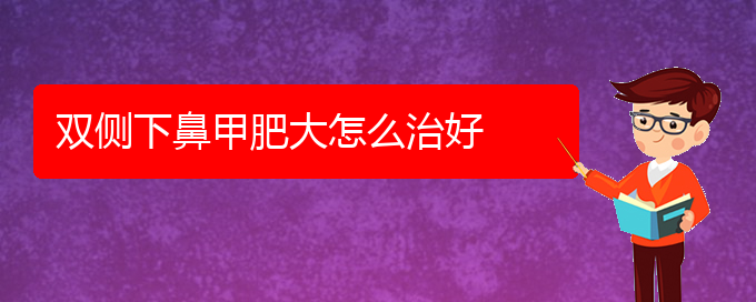 (貴陽鼻甲肥大治療那家醫(yī)院好)雙側下鼻甲肥大怎么治好(圖1)