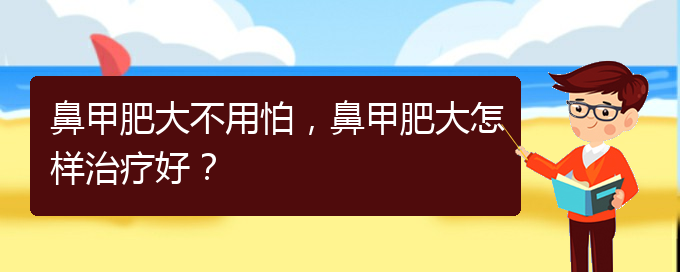 (治鼻甲肥大貴陽的醫(yī)院)鼻甲肥大不用怕，鼻甲肥大怎樣治療好？(圖1)