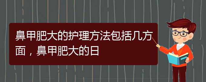 (貴陽(yáng)專門治療鼻甲肥大醫(yī)院)鼻甲肥大的護(hù)理方法包括幾方面，鼻甲肥大的日(圖1)