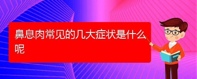 (貴陽(yáng)鼻息肉治療好的方法)鼻息肉常見(jiàn)的幾大癥狀是什么呢(圖1)