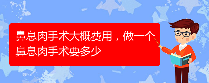 (貴陽看鼻息肉哪里好)鼻息肉手術(shù)大概費用，做一個鼻息肉手術(shù)要多少(圖1)