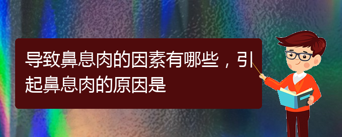 (貴陽主治鼻息肉醫(yī)院)導(dǎo)致鼻息肉的因素有哪些，引起鼻息肉的原因是(圖1)