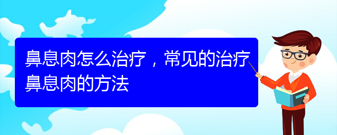 (貴陽治療鼻息肉需要多少錢)鼻息肉怎么治療，常見的治療鼻息肉的方法(圖1)