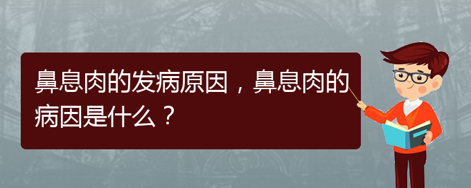 (貴陽(yáng)治鼻息肉效果好的醫(yī)院)鼻息肉的發(fā)病原因，鼻息肉的病因是什么？(圖1)