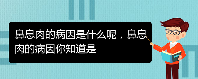 (貴陽(yáng)鼻息肉哪個(gè)醫(yī)院治療的好)鼻息肉的病因是什么呢，鼻息肉的病因你知道是(圖1)