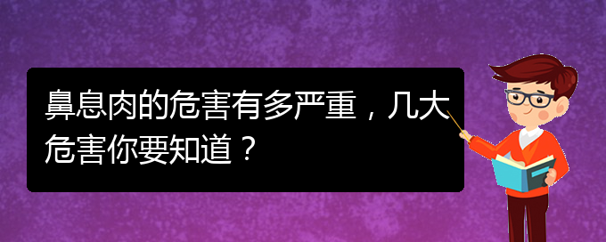 (貴陽(yáng)哪里治鼻息肉好)鼻息肉的危害有多嚴(yán)重，幾大危害你要知道？(圖1)