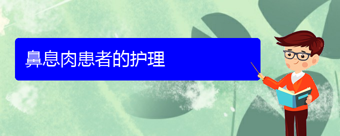 (貴陽(yáng)那里看鼻息肉看的好)鼻息肉患者的護(hù)理(圖1)