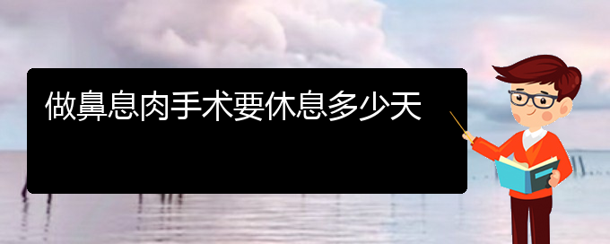 (貴陽什么治療鼻息肉的醫(yī)院較好)做鼻息肉手術要休息多少天(圖1)
