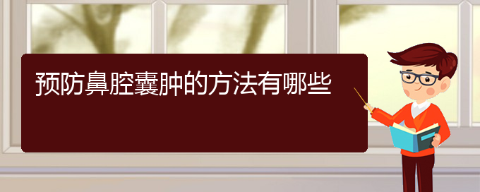 (貴陽看鼻腔乳頭狀瘤那家醫(yī)院好)預(yù)防鼻腔囊腫的方法有哪些(圖1)