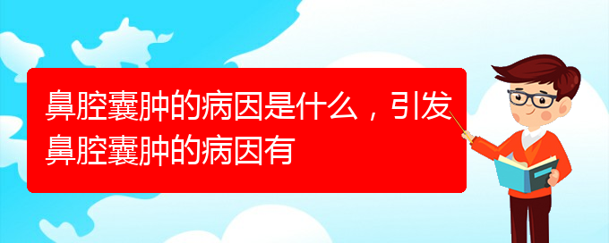 (貴陽鼻科醫(yī)院掛號(hào))鼻腔囊腫的病因是什么，引發(fā)鼻腔囊腫的病因有(圖1)