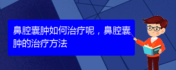 (貴陽(yáng)看鼻腔腫瘤哪家醫(yī)院比較好)鼻腔囊腫如何治療呢，鼻腔囊腫的治療方法(圖1)