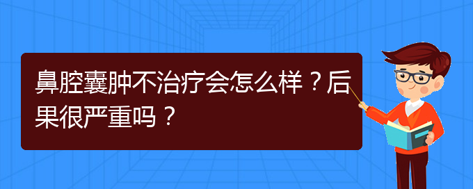 (貴陽(yáng)專業(yè)治療鼻腔腫瘤的醫(yī)院)鼻腔囊腫不治療會(huì)怎么樣？后果很嚴(yán)重嗎？(圖1)