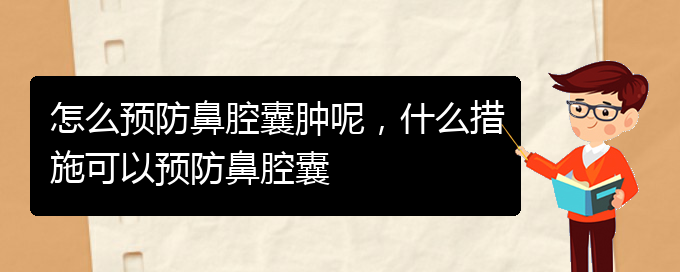 (貴陽鼻科醫(yī)院掛號)怎么預(yù)防鼻腔囊腫呢，什么措施可以預(yù)防鼻腔囊(圖1)