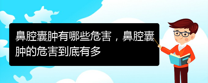 (貴陽(yáng)兒童治鼻腔乳頭狀瘤哪里好)鼻腔囊腫有哪些危害，鼻腔囊腫的危害到底有多(圖1)