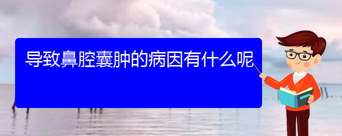(貴陽鼻腔腫瘤看中醫(yī)還是西醫(yī))導致鼻腔囊腫的病因有什么呢(圖1)
