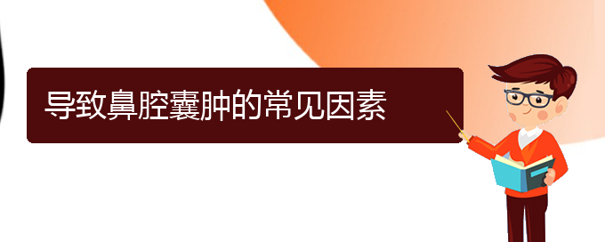 (貴陽看鼻腔腫瘤大概需要多少錢)導(dǎo)致鼻腔囊腫的常見因素(圖1)
