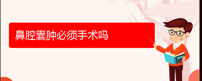 (貴陽(yáng)鼻科醫(yī)院掛號(hào))鼻腔囊腫必須手術(shù)嗎(圖1)