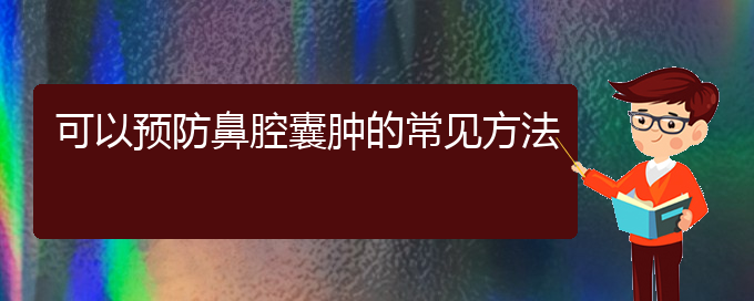 (貴陽(yáng)看鼻腔乳頭狀瘤到醫(yī)院應(yīng)該掛什么科)可以預(yù)防鼻腔囊腫的常見(jiàn)方法(圖1)