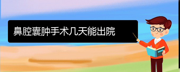 (貴陽鼻科醫(yī)院掛號(hào))鼻腔囊腫手術(shù)幾天能出院(圖1)