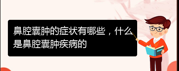 (貴陽治鼻腔腫瘤哪家效果好)鼻腔囊腫的癥狀有哪些，什么是鼻腔囊腫疾病的(圖1)
