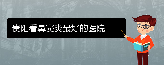 (貴陽(yáng)鼻竇炎哪里治好)貴陽(yáng)看鼻竇炎最好的醫(yī)院(圖1)