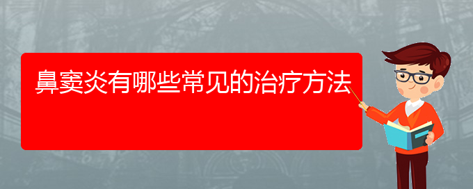 (貴陽(yáng)看鼻竇炎大概多少錢)鼻竇炎有哪些常見(jiàn)的治療方法(圖1)
