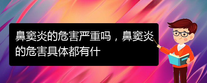 (貴陽銘仁醫(yī)院看鼻竇炎經(jīng)歷)鼻竇炎的危害嚴(yán)重嗎，鼻竇炎的危害具體都有什(圖1)