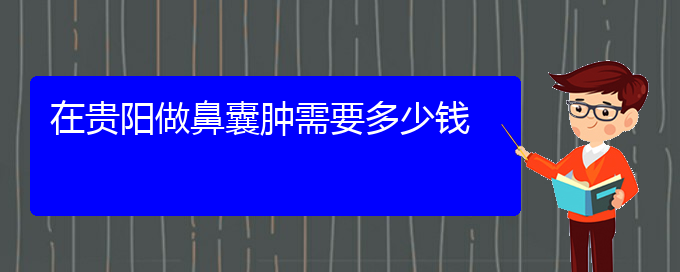 (貴陽(yáng)鼻科醫(yī)院掛號(hào))在貴陽(yáng)做鼻囊腫需要多少錢(圖1)